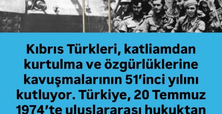 Kıbrıs Türkleri, katliam dan Kurtuluşu ve özgürlüklerine kavuşmanın 51. Yılını kutluyorum. 